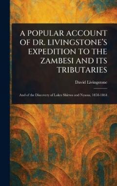 A Popular Account of Dr. Livingstone's Expedition to the Zambesi and Its Tributaries