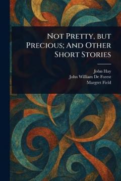 Not Pretty, but Precious; And Other Short Stories