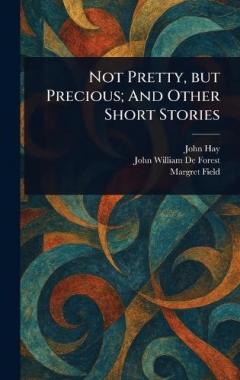 Not Pretty, but Precious; And Other Short Stories
