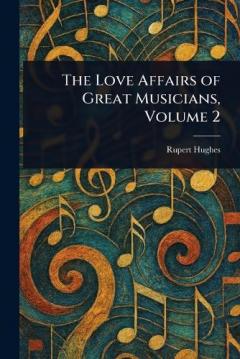 The Love Affairs of Great Musicians, Volume 2