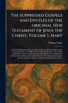 The Suppressed Gospels and Epistles of the Original New Testament of Jesus the Christ, Volume 1, Mary