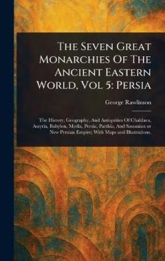 The Seven Great Monarchies Of The Ancient Eastern World, Vol 5: Persia
