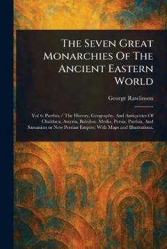 The Seven Great Monarchies Of The Ancient Eastern World