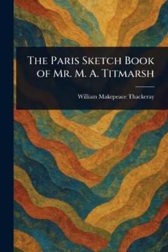 The Paris Sketch Book of Mr. M. A. Titmarsh