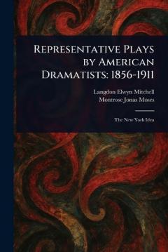 Representative Plays by American Dramatists: 1856-1911