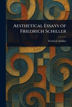 Aesthetical Essays of Friedrich Schiller