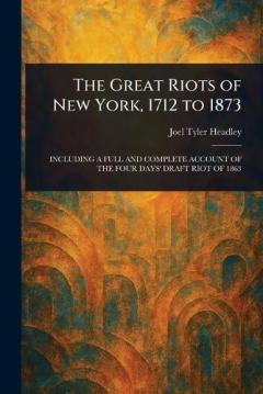The Great Riots of New York, 1712 to 1873