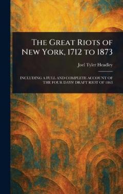 The Great Riots of New York, 1712 to 1873
