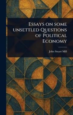 Essays on Some Unsettled Questions of Political Economy