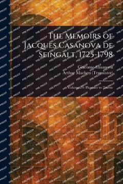 The Memoirs of Jacques Casanova De Seingalt, 1725-1798
