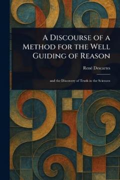 A Discourse of a Method for the Well Guiding of Reason