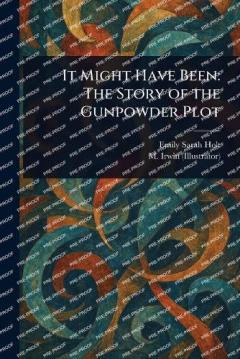 It Might Have Been: The Story of the Gunpowder Plot