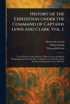 History of the Expedition Under the Command of Captains Lewis and Clark, Vol. 1.