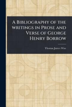 Coperta cărții A Bibliography of the Writings in Prose and Verse of George Henry Borrow