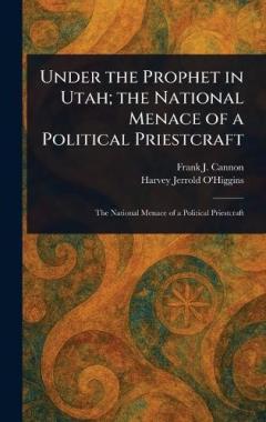 Coperta cărții Under the Prophet in Utah; the National Menace of a Political Priestcraft