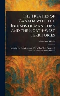 Coperta cărții The Treaties of Canada With the Indians of Manitoba and the North-West Territories