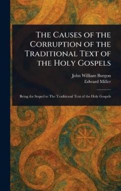 The Causes of the Corruption of the Traditional Text of the Holy Gospels