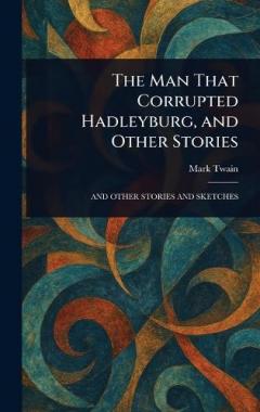 The Man That Corrupted Hadleyburg, and Other Stories
