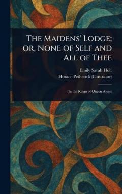 The Maidens' Lodge; or, None of Self and All of Thee