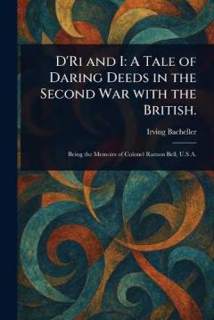 D'Ri and I: A Tale of Daring Deeds in the Second War With the British.