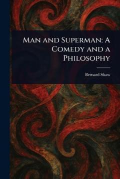 Man and Superman: A Comedy and a Philosophy