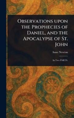 Observations Upon the Prophecies of Daniel, and the Apocalypse of St. John