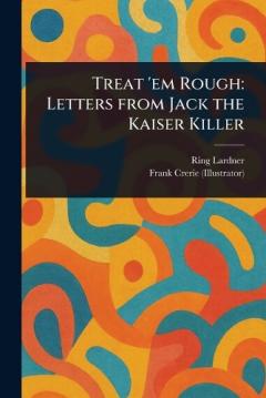 Coperta cărții Treat 'em Rough: Letters From Jack the Kaiser Killer
