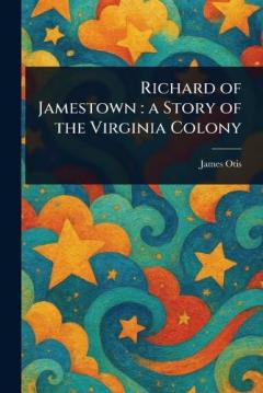 Richard of Jamestown: a Story of the Virginia Colony