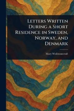 Letters Written During a Short Residence in Sweden, Norway, and Denmark