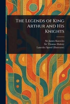 Coperta cărții The Legends of King Arthur and His Knights