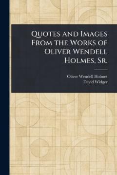 Coperta cărții Quotes and Images From the Works of Oliver Wendell Holmes, Sr.