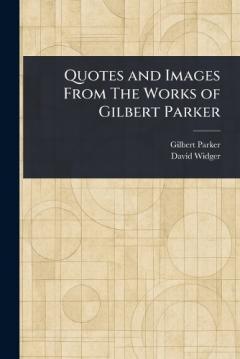 Coperta cărții Quotes and Images From The Works of Gilbert Parker