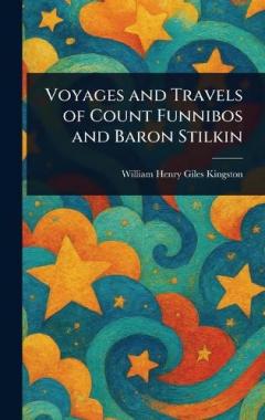 Voyages and Travels of Count Funnibos and Baron Stilkin