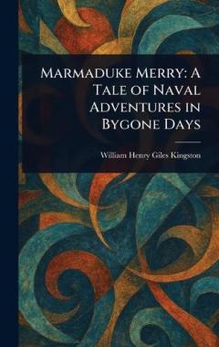 Marmaduke Merry: A Tale of Naval Adventures in Bygone Days