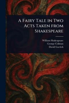 Coperta cărții A Fairy Tale in Two Acts Taken From Shakespeare