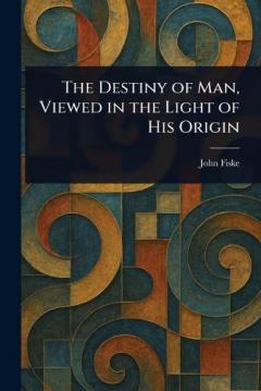 The Destiny of Man, Viewed in the Light of His Origin