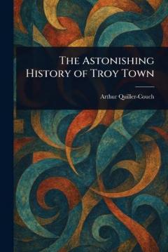 The Astonishing History of Troy Town