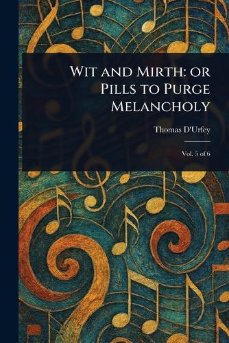 Wit and Mirth: or Pills to Purge Melancholy