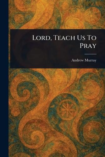Lord, Teach Us To Pray