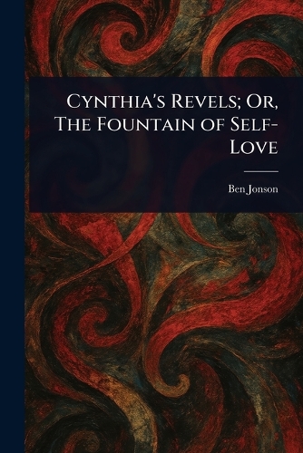 Cynthia's Revels; Or, The Fountain of Self-Love