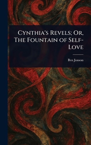 Cynthia's Revels; Or, The Fountain of Self-Love