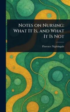 Notes on Nursing: What It Is, and What It Is Not