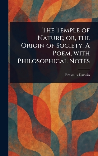 The Temple of Nature; or, the Origin of Society: A Poem, With Philosophical Notes