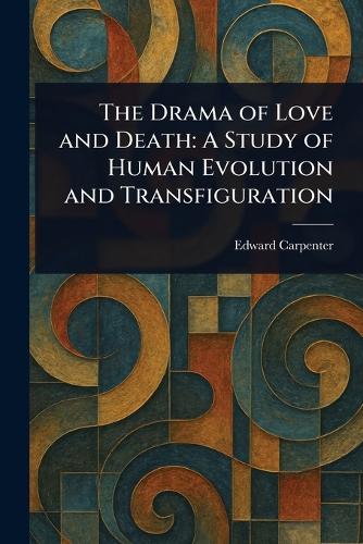 The Drama of Love and Death: A Study of Human Evolution and Transfiguration