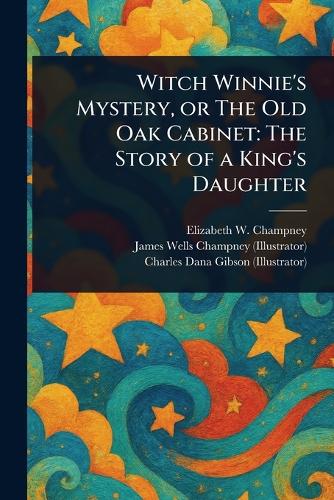 Witch Winnie's Mystery, or The Old Oak Cabinet: The Story of a King's Daughter
