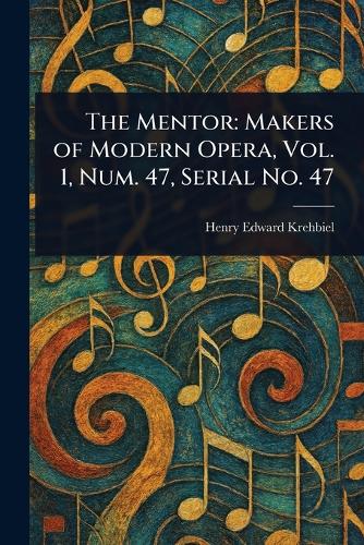 The Mentor: Makers of Modern Opera, Vol. 1, Num. 47, Serial No. 47