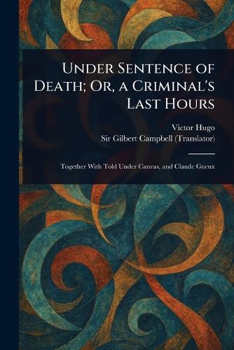 Under Sentence of Death; Or, a Criminal's Last Hours