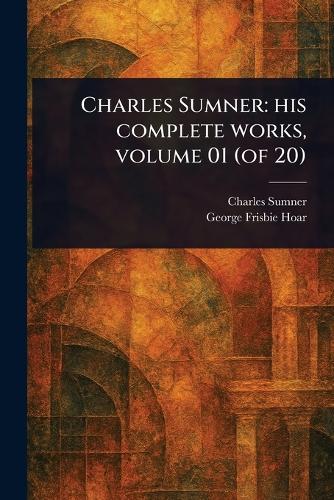Charles Sumner: His Complete Works, Volume 01 (of 20)