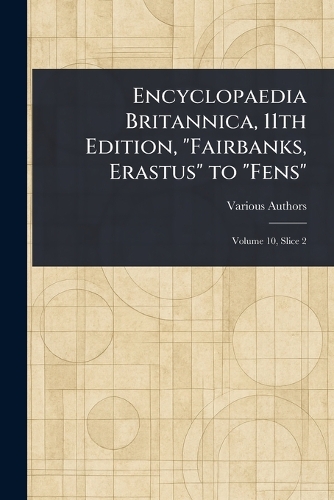 Encyclopaedia Britannica, 11th Edition, "Fairbanks, Erastus" to "Fens"