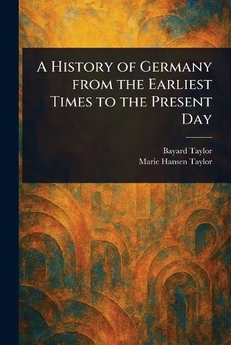 A History of Germany From the Earliest Times to the Present Day